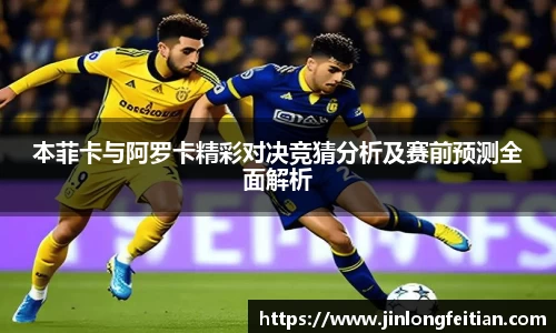 本菲卡与阿罗卡精彩对决竞猜分析及赛前预测全面解析